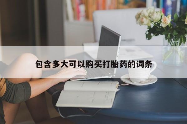 卖流产药联系方式包含多大可以购买打胎药的词条