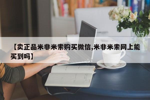 卖流产药联系方式【卖正品米非米索购买微信,米非米索网上能买到吗】