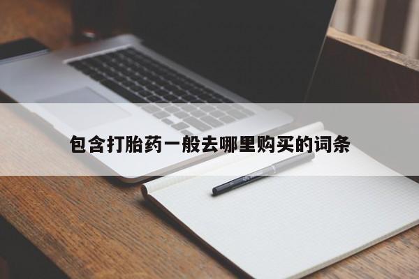 卖流产药联系方式包含打胎药一般去哪里购买的词条