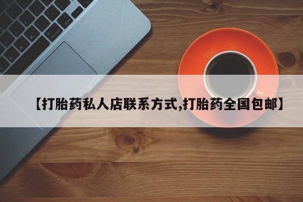 卖流产药联系方式【打胎药私人店联系方式,打胎药全国包邮】