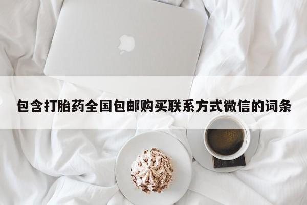 卖流产药联系方式包含打胎药全国包邮购买联系方式微信的词条