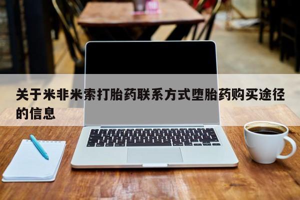 卖流产药联系方式关于米非米索打胎药联系方式堕胎药购买途径的信息