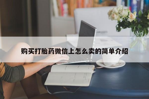 卖流产药联系方式购买打胎药微信上怎么卖的简单介绍